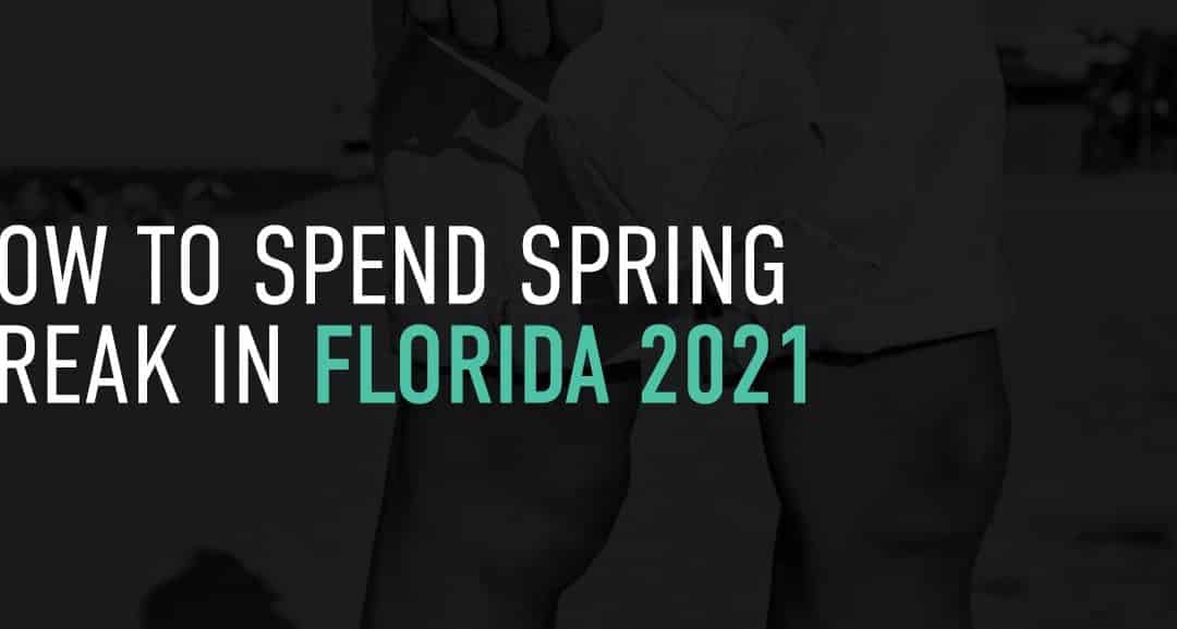 How to Spend Spring Break in Florida 2021